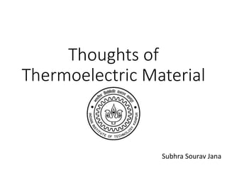 Thoughts of
Thermoelectric Material
Subhra Sourav Jana
 