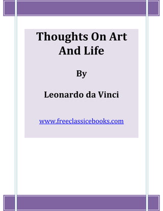 www.freeclassicebooks.com
1
Thoughts On Art
And Life
By
Leonardo da Vinci
www.freeclassicebooks.com
 