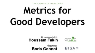 Thoughts on building
Metrics for
Good Developers
 