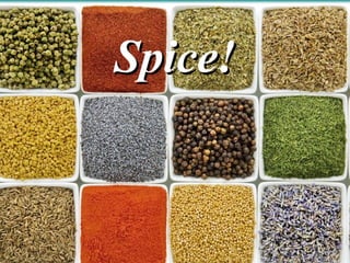 Spice!

 
