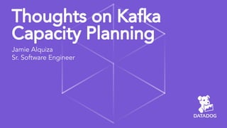 Thoughts on Kafka
Capacity Planning
Jamie Alquiza
Sr. Software Engineer
 