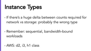 Instance Types
- If there’s a huge delta between counts required for
network vs storage: probably the wrong type
- Remembe...