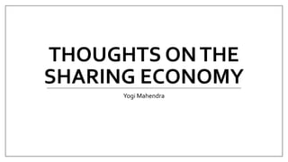 THOUGHTS ONTHE
SHARING ECONOMY
Yogi Mahendra
 