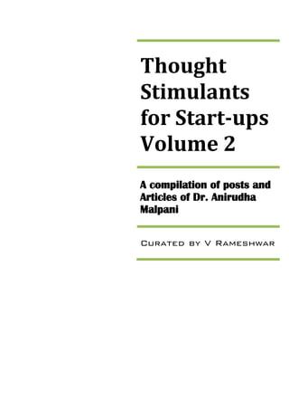 Thought
Stimulants
for Start-ups
Volume 2
A compilation of posts and
Articles of Dr. Anirudha
Malpani
Curated by V Rameshwar
 