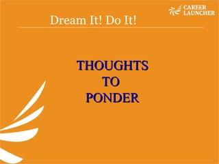 Dream It! Do It!  THOUGHTS TO  PONDER 