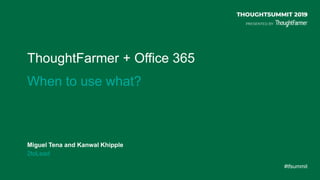 #tfsummit
ThoughtFarmer + Office 365
Miguel Tena and Kanwal Khipple
2toLead
When to use what?
 