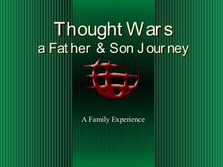 Thought WarsThought Wars
a Fat her & Son J ourneya Fat her & Son J ourney
A Family Experience
 