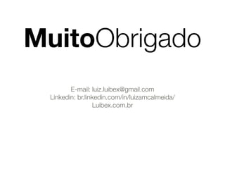 MuitoObrigado 
E-mail: luiz.luibex@gmail.com 
Linkedin: br.linkedin.com/in/luizamcalmeida/ 
Luibex.com.br 
