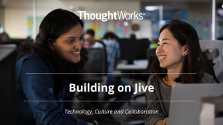Building on Jive
Technology, Culture and Collaboration
 