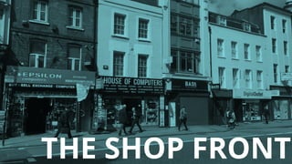 THE SHOP FRONT
 
