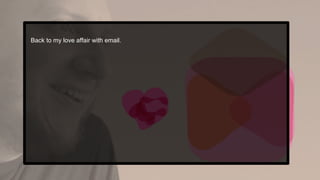 Back to my love affair with email.
 