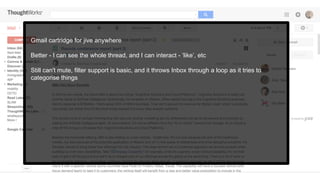 Gmail cartridge for jive anywhere
Better - I can see the whole thread, and I can interact - ‘like’, etc
Still can't mute, filter support is basic, and it throws Inbox through a loop as it tries to
categorise things
 