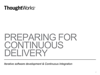 PREPARING FOR
CONTINUOUS
DELIVERY
Iterative software development & Continuous Integration
17
 