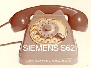 SIEMENS S62
Used in Italy from 1962 to 1980, 18 years
2
 