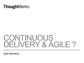 CONTINUOUS
DELIVERY & AGILE ?
Agile Manifesto
24
 