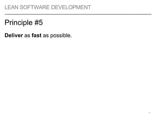 LEAN SOFTWARE DEVELOPMENT
Principle #5
Deliver as fast as possible.
27
 