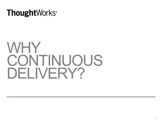 WHY
CONTINUOUS
DELIVERY?
3
 