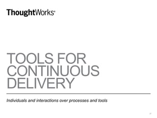 TOOLS FOR
CONTINUOUS
DELIVERY
Individuals and interactions over processes and tools
37
 