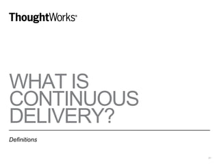WHAT IS
CONTINUOUS
DELIVERY?
Definitions
41
 