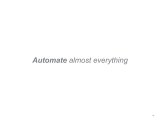 Automate almost everything
48
 