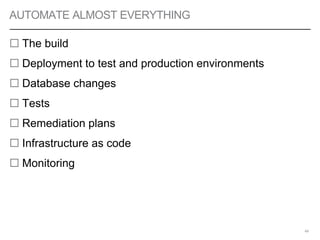 AUTOMATE ALMOST EVERYTHING
 The build
 Deployment to test and production environments
 Database changes
 Tests
 Remediation plans
 Infrastructure as code
 Monitoring
49
 