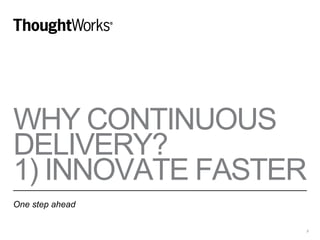 WHY CONTINUOUS
DELIVERY?
1) INNOVATE FASTER
One step ahead
5
 