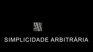 SIMPLICIDADE ARBITRÁRIA
 
