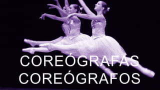 COREÓGRAFAS
COREÓGRAFOS
 