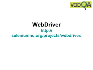 WebDriver
             http://
seleniumhq.org/projects/webdriver/
 