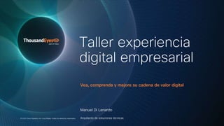 Taller experiencia
digital empresarial
Vea, comprenda y mejore su cadena de valor digital
Manuel Di Lenardo
Arquitecto de soluciones técnicas
© 2024 Cisco Systems, Inc. o sus filiales. Todos los derechos reservados.
 
