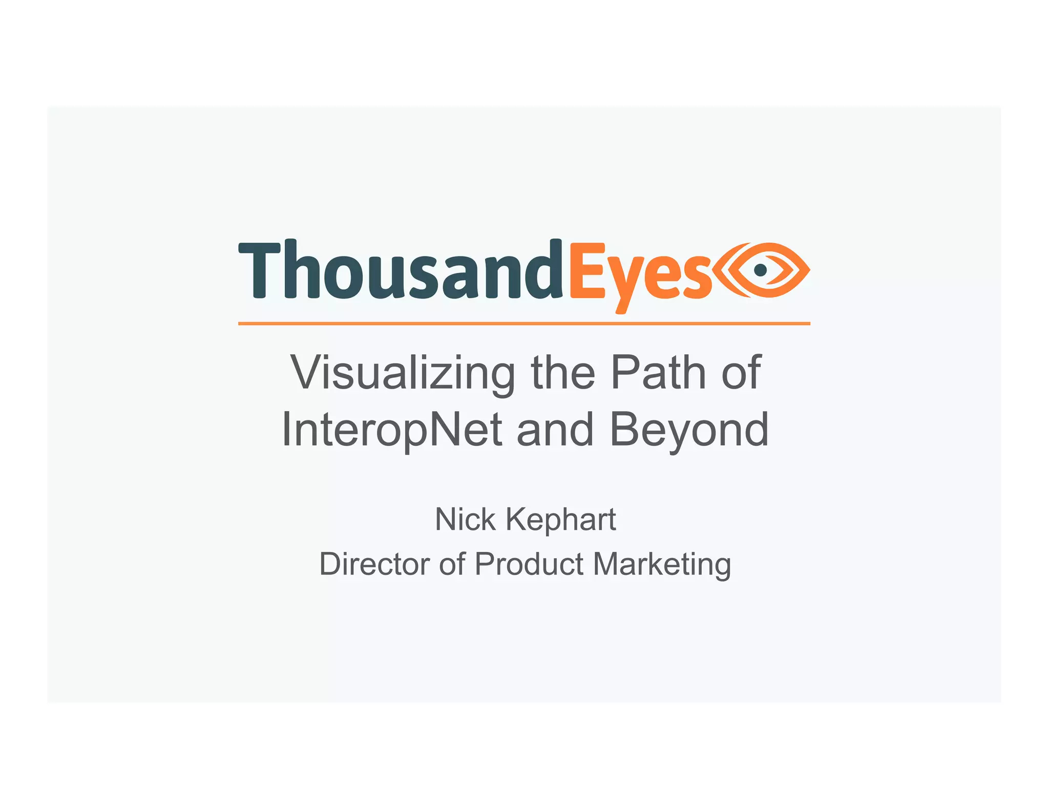 Visualizing the Path of
InteropNet and Beyond
Nick Kephart
Director of Product Marketing