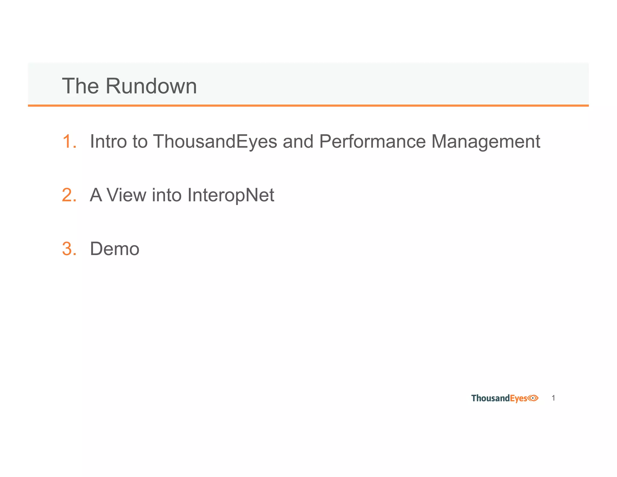 1
1. Intro to ThousandEyes and Performance Management
2. A View into InteropNet
3. Demo
The Rundown