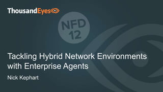 10
Tackling Hybrid Network Environments
with Enterprise Agents
Nick Kephart
 