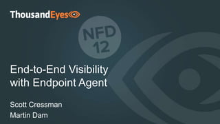 14
End-to-End Visibility
with Endpoint Agent
Scott Cressman
Martin Dam
 