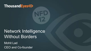 0
Network Intelligence
Without Borders
Mohit Lad
CEO and Co-founder
 
