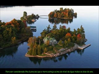 Para ser considerada ilha é preciso que a terra esteja acima do nível da água todos os dias do ano. 