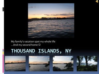 Thousand Islands, ny My family’s vacation spot my whole life …And my second home  