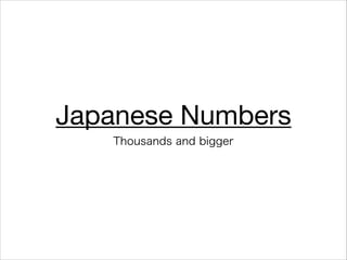 Japanese Numbers
Thousands and bigger

 