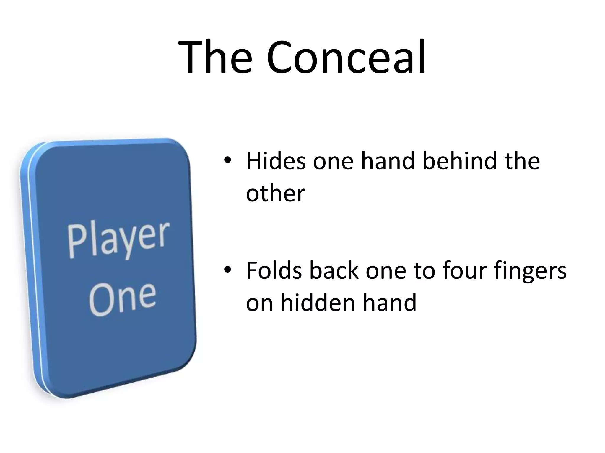 Hides one hand behind the otherFolds back one to four fingers on hidden handThe Conceal