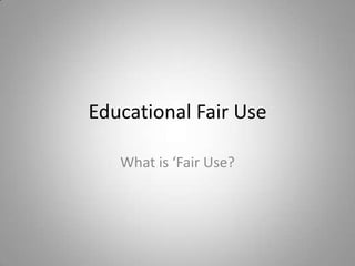 Educational Fair Use What is ‘Fair Use?   
