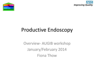 design
-

-

-

Productive Endoscopy
Overview- AUGIB workshop
January/February 2014
Fiona Thow

 