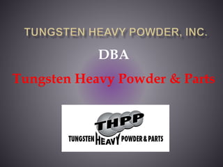 DBA 
Tungsten Heavy Powder & Parts 
 