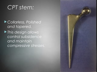 CPT stem:
Collarless, Polished
and tapered.
This design allows
control subsidence
and maintain
compressive stresses.
 