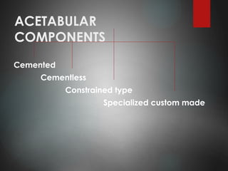 ACETABULAR
COMPONENTS
Cemented
Cementless
Constrained type
Specialized custom made
 