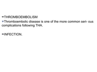 THROMBOEMBOLISM
Thromboembolic disease is one of the more common seri- ous
complications following THA.
INFECTION.
 