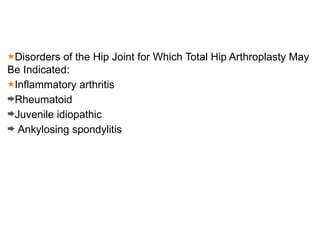 Disorders of the Hip Joint for Which Total Hip Arthroplasty May
Be Indicated:
Inflammatory arthritis
Rheumatoid
Juvenile idiopathic
Ankylosing spondylitis
 