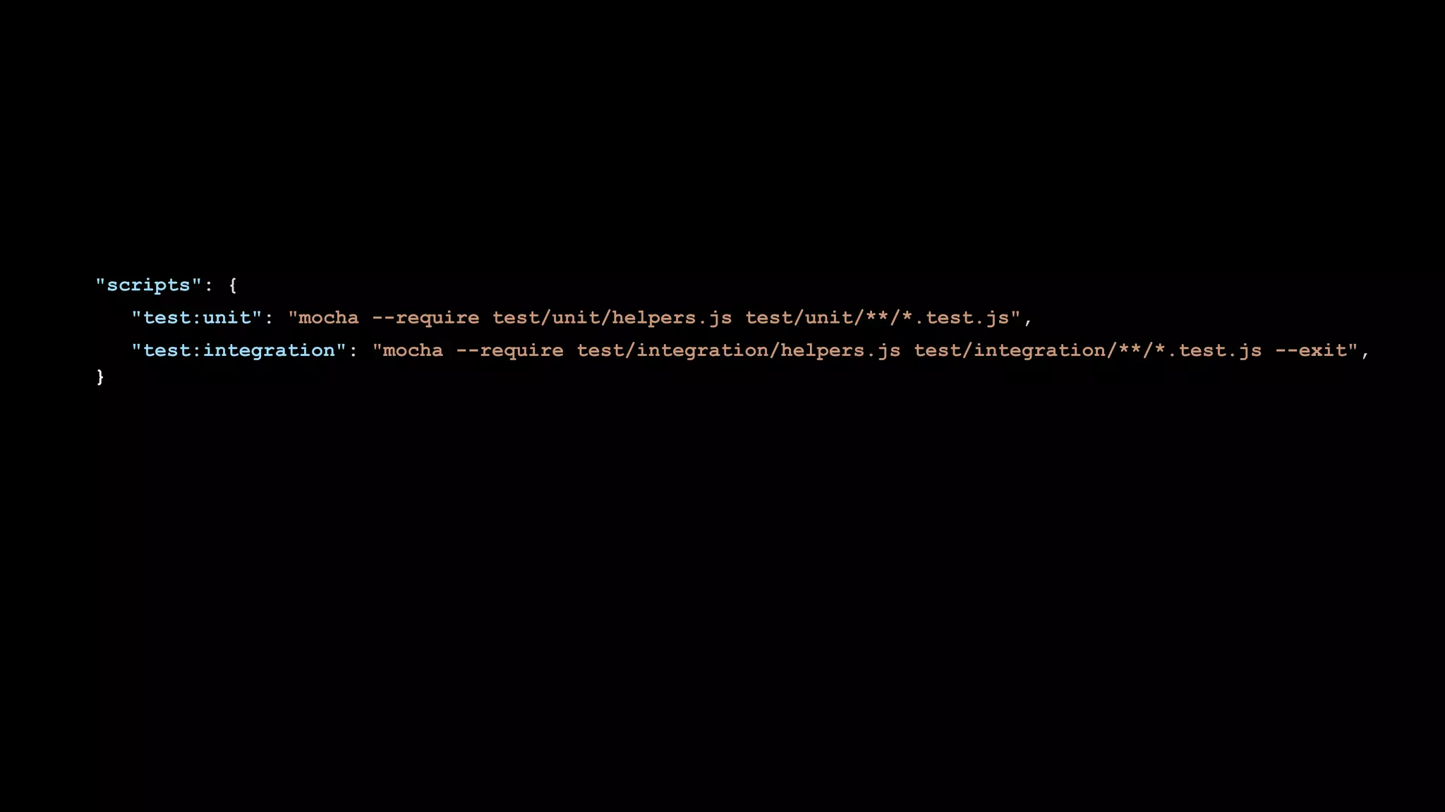 "scripts": {
"test:unit": "mocha --require test/unit/helpers.js test/unit/**/*.test.js",
"test:integration": "mocha --require test/integration/helpers.js test/integration/**/*.test.js --exit",
}
 