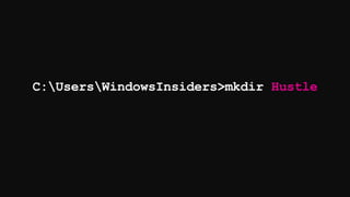 C:UsersWindowsInsiders>mkdir Hustle
 