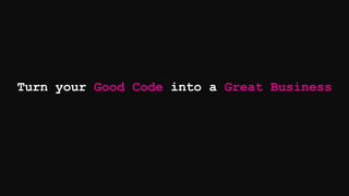 Good Code Great Business
 