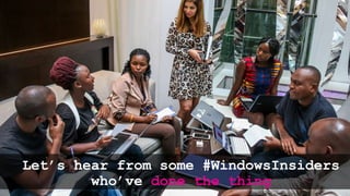 Let’s hear from some #WindowsInsiders
who’ve done the thing
 